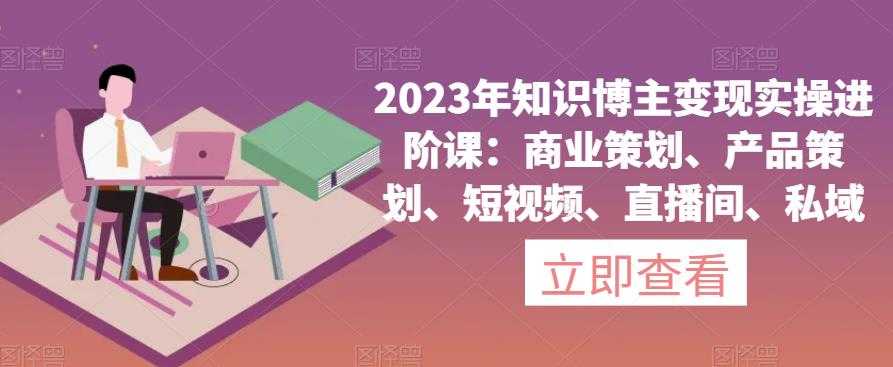 2025年知识博主变现实操进阶课：商业策划、产品策划、短视频、直播间、私域
