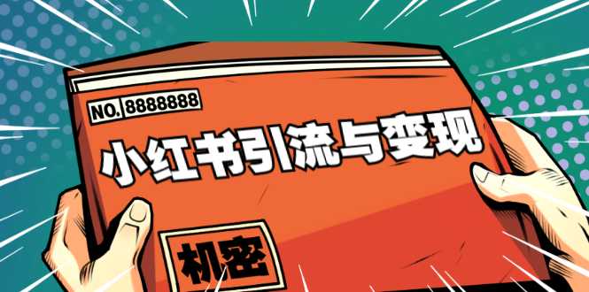 小红书引流与变现:从0-1手把手带你快速掌握小红书涨粉核心玩法进行变现