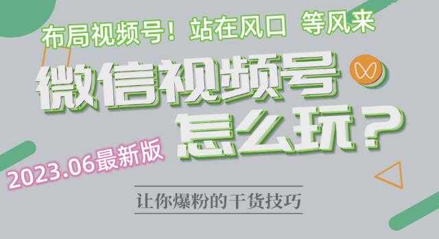 2023.6视频号最新玩法讲解，布局视频号，站在风口上