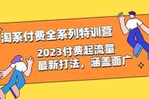 （6505期）淘系付费全系列特训营：2025付费起流量最新打法，涵盖面广（30节）