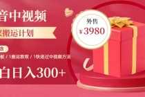 （6231期）2025年独家抖音中视频搬运计划，每天30分钟到1小时搬运 小白轻松日入300+