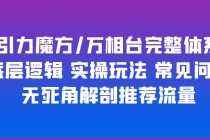 (6015期)引力魔方/万相台完整体系 底层逻辑 实操玩法 常见问题 无死角解剖推荐流量