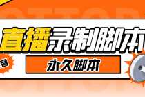 （5804期）搬运必备-收费199多平台直播录制工具 实时录制高清视频自动下载-脚本+教程