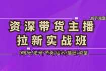 （5191期）资深·带货主播拉新实战班，0粉号/老号/节奏/话术/播感/流量-38节完整版
