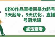 (4917期)0粉0作品直播间暴力起号,3天起号,5天优化,直播起号落地课