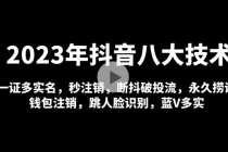 (4907期)2023年抖音八大技术,一证多实名 秒注销 断抖破投流 永久捞证 钱包注销 等!