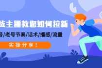 (4610期)带货主播教您如何拉新:0粉号/老号节奏/话术/播感/流量,实操分享!